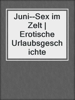 cover image of Juni--Sex im Zelt | Erotische Urlaubsgeschichte