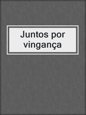 cover image of Juntos por vingança