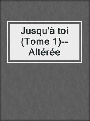 cover image of Jusqu'à toi (Tome 1)--Altérée