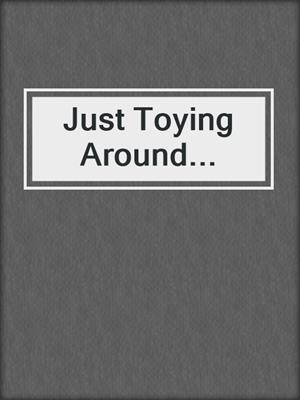 cover image of Just Toying Around...