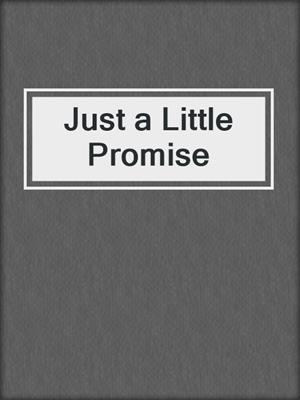 cover image of Just a Little Promise