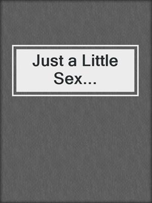 cover image of Just a Little Sex...