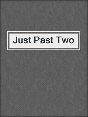 cover image of Just Past Two