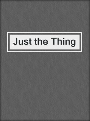 cover image of Just the Thing