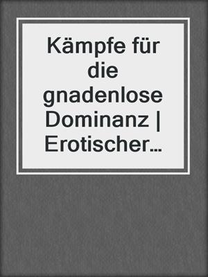 cover image of Kämpfe für die gnadenlose Dominanz | Erotischer SM-Roman