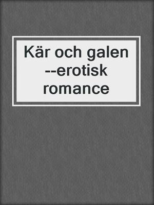 cover image of Kär och galen--erotisk romance