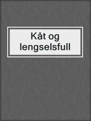 cover image of Kåt og lengselsfull