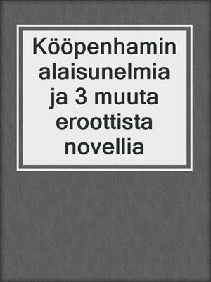 cover image of Kööpenhaminalaisunelmia ja 3 muuta eroottista novellia