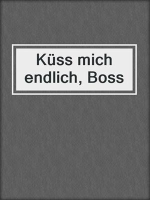 cover image of Küss mich endlich, Boss