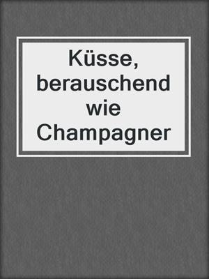 cover image of Küsse, berauschend wie Champagner