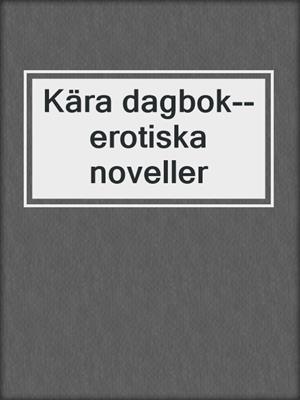 cover image of Kära dagbok--erotiska noveller