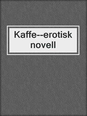 cover image of Kaffe--erotisk novell