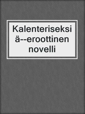 cover image of Kalenteriseksiä--eroottinen novelli
