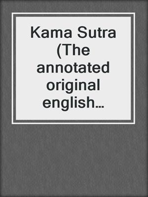 cover image of Kama Sutra (The annotated original english translation by Sir Richard Francis Burton)