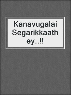 cover image of Kanavugalai Segarikkaathey..!!