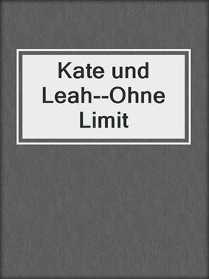 cover image of Kate und Leah--Ohne Limit