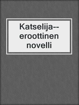 cover image of Katselija--eroottinen novelli