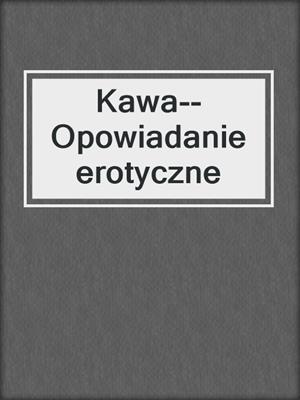 cover image of Kawa--Opowiadanie erotyczne