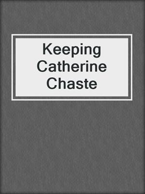 cover image of Keeping Catherine Chaste