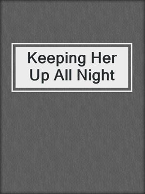 cover image of Keeping Her Up All Night