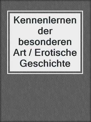 cover image of Kennenlernen der besonderen Art / Erotische Geschichte