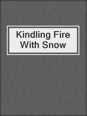 Kindling Fire With Snow