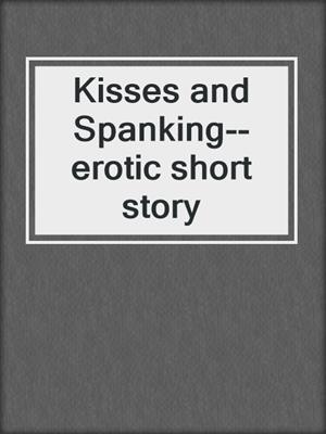 cover image of Kisses and Spanking--erotic short story