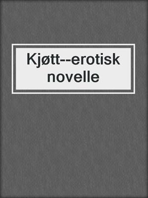 cover image of Kjøtt--erotisk novelle