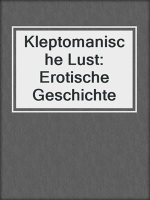 cover image of Kleptomanische Lust: Erotische Geschichte