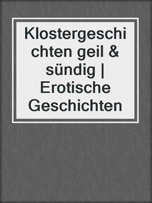 cover image of Klostergeschichten geil & sündig | Erotische Geschichten