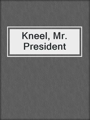 cover image of Kneel, Mr. President