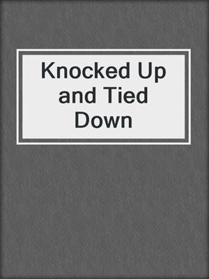 cover image of Knocked Up and Tied Down