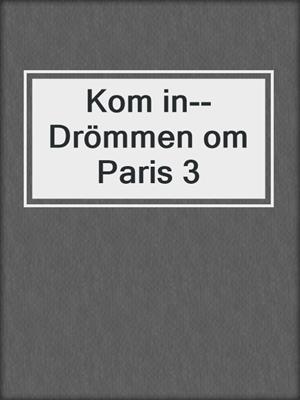cover image of Kom in--Drömmen om Paris 3