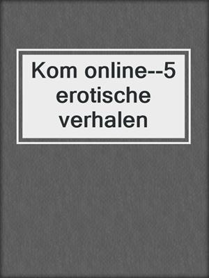 cover image of Kom online--5 erotische verhalen
