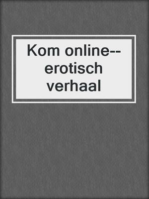 cover image of Kom online--erotisch verhaal