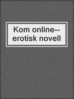 cover image of Kom online--erotisk novell