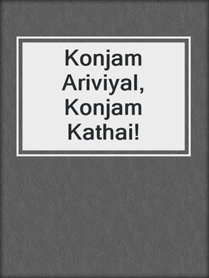 cover image of Konjam Ariviyal, Konjam Kathai!