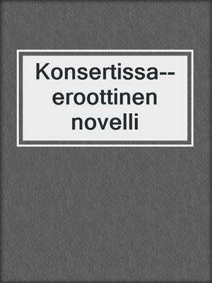 cover image of Konsertissa--eroottinen novelli