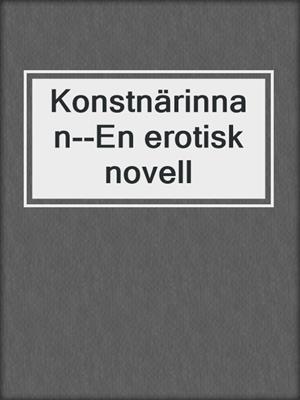 cover image of Konstnärinnan--En erotisk novell