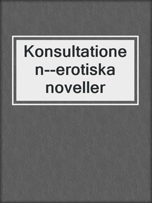 cover image of Konsultationen--erotiska noveller