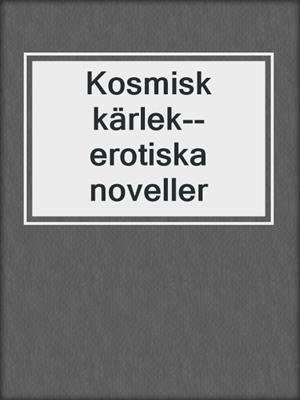 cover image of Kosmisk kärlek--erotiska noveller