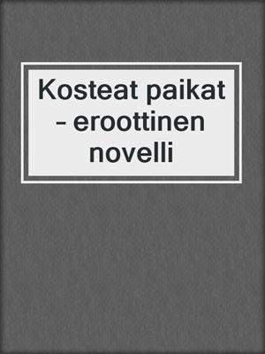 cover image of Kosteat paikat – eroottinen novelli
