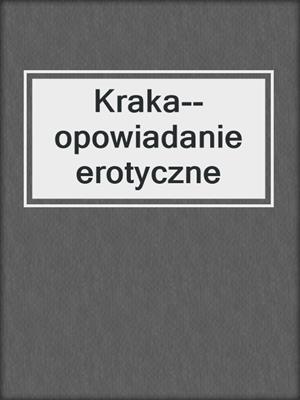 cover image of Kraka--opowiadanie erotyczne