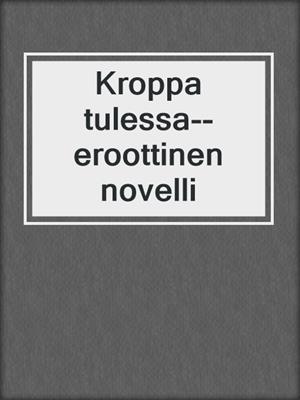 cover image of Kroppa tulessa--eroottinen novelli