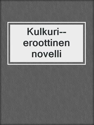 cover image of Kulkuri--eroottinen novelli