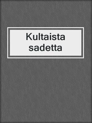 cover image of Kultaista sadetta