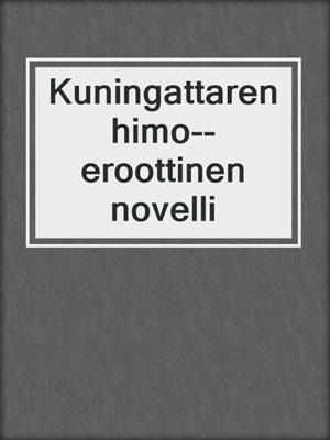 cover image of Kuningattaren himo--eroottinen novelli
