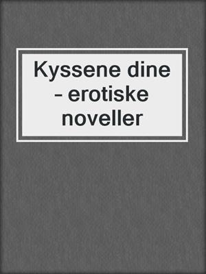 cover image of Kyssene dine – erotiske noveller