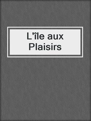 cover image of L'île aux Plaisirs