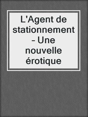 cover image of L'Agent de stationnement – Une nouvelle érotique